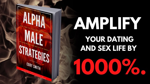 Alpha Male Strategies – Amplify Your Dating & Sex Life by 1000%